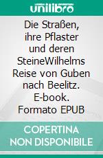 Die Straßen, ihre Pflaster und deren SteineWilhelms Reise von Guben nach Beelitz. E-book. Formato EPUB ebook