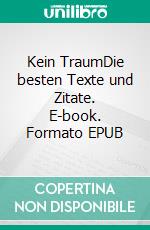 Kein TraumDie besten Texte und Zitate. E-book. Formato EPUB ebook