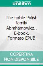 The noble Polish family Abrahamowicz.. E-book. Formato EPUB ebook