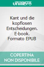 Kant und die kopflosen Entscheidungen. E-book. Formato EPUB