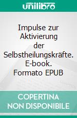 Impulse zur Aktivierung der Selbstheilungskräfte. E-book. Formato EPUB ebook di Heike Weisser