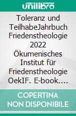 Toleranz und TeilhabeJahrbuch Friedenstheologie 2022 Ökumenisches Institut für Friedenstheologie OekIF. E-book. Formato EPUB ebook di Matthias-W. Engelke