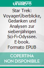 Star Trek: VoyagerÜberblicke, Gedanken und Analysen zur siebenjährigen Sci-Fi-Odyssee. E-book. Formato EPUB ebook di Julian Wangler