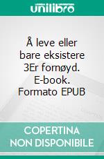 Å leve eller bare eksistere 3Er fornøyd. E-book. Formato EPUB ebook