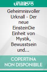 Geheimnisvoller Urknall - Der neue EinsteinDie Einheit von Mystik, Bewusstsein und Quantenphysik. E-book. Formato EPUB ebook