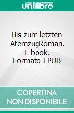 Bis zum letzten AtemzugRoman. E-book. Formato EPUB ebook