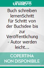 Buch schreiben lernenSchritt für Schritt von der Buchidee bis zur Veröffentlichung - Autor werden leicht gemacht. E-book. Formato EPUB ebook