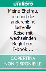 Meine Ehefrau, ich und die anderenEine lustvolle Reise mit wechselnden Begleitern. E-book. Formato EPUB ebook