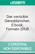 Das verrückte Gänseblümchen. E-book. Formato EPUB ebook