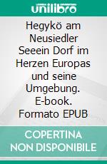 Hegykö am Neusiedler Seeein Dorf im Herzen Europas und seine Umgebung. E-book. Formato EPUB