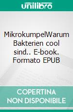 MikrokumpelWarum Bakterien cool sind.. E-book. Formato EPUB