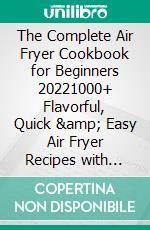 The Complete Air Fryer Cookbook for Beginners 20221000+ Flavorful, Quick & Easy Air Fryer Recipes with Proven Tips and Tricks to Fry, Grill, Roast, and Bake Affordable Daily Meals. E-book. Formato EPUB ebook di Jenny Kern