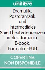 Dramatik, Postdramatik und intermediales SpielTheatertendenzen in der Romania. E-book. Formato EPUB