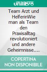 Team Arzt und HelferinWie man als Team den Praxisalltag revolutioniert und andere Geheimnisse. E-book. Formato EPUB ebook di Sandra Schäberle