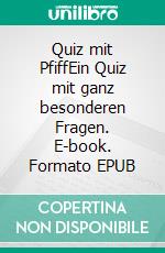 Quiz mit PfiffEin Quiz mit ganz besonderen Fragen. E-book. Formato EPUB ebook