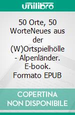 50 Orte, 50 WorteNeues aus der (W)Ortspielhölle - Alpenländer. E-book. Formato EPUB ebook di Richard Deiss