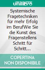 Systemische Fragetechniken für mehr Erfolg im BerufWie Sie die Kunst des Fragenstellens Schritt für Schritt erlernen und als Coach oder Führungskraft erfolgreich anwenden - inkl. Praxisbeispiele. E-book. Formato EPUB ebook di Maximilian Seeberg