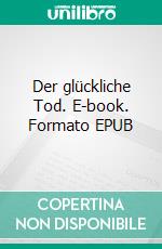 Der glückliche Tod. E-book. Formato EPUB ebook