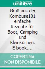 Gruß aus der Kombüse101 einfache Rezepte für Boot, Camping und Kleinküchen. E-book. Formato EPUB ebook