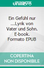 Ein Gefühl nur ...Lyrik von Vater und Sohn. E-book. Formato EPUB ebook di Henning Schramm