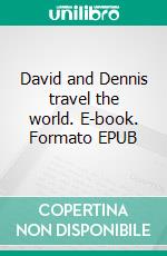 David and Dennis travel the world. E-book. Formato EPUB ebook