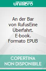 An der Bar von RufusEine Überfahrt. E-book. Formato EPUB ebook