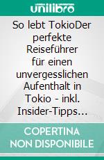 So lebt TokioDer perfekte Reiseführer für einen unvergesslichen Aufenthalt in Tokio - inkl. Insider-Tipps und Tipps zum Geldsparen. E-book. Formato EPUB ebook di Paulina Fenders