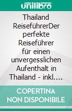 Thailand ReiseführerDer perfekte Reiseführer für einen unvergesslichen Aufenthalt in Thailand - inkl. Insider-Tipps und Tipps zum Geldsparen. E-book. Formato EPUB ebook