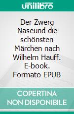 Der Zwerg Naseund die schönsten Märchen nach Wilhelm Hauff. E-book. Formato EPUB ebook di Theodor Nebl