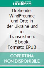 Drehender WindFreunde und Orte in der Ukraine und in Transnistrien. E-book. Formato EPUB ebook di Oliver Resing