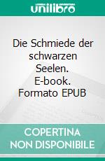 Die Schmiede der schwarzen Seelen. E-book. Formato EPUB ebook di Ellen Maier