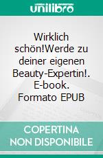 Wirklich schön!Werde zu deiner eigenen Beauty-Expertin!. E-book. Formato EPUB ebook