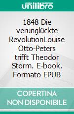 1848 Die verunglückte RevolutionLouise Otto-Peters trifft Theodor Storm. E-book. Formato EPUB ebook di Peter Bothe