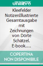 Kleefelder NotizenIllustrierte Gesamtausgabe mit Zeichnungen von Dörte Schätzel. E-book. Formato EPUB ebook