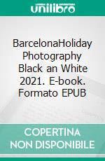 BarcelonaHoliday Photography Black an White 2021. E-book. Formato EPUB ebook