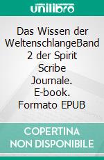 Das Wissen der WeltenschlangeBand 2 der Spirit Scribe Journale. E-book. Formato EPUB ebook di The Spirit Scribe