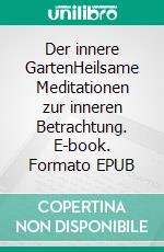 Der innere GartenHeilsame Meditationen zur inneren Betrachtung. E-book. Formato EPUB ebook di Markus Weller