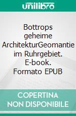 Bottrops geheime ArchitekturGeomantie im Ruhrgebiet. E-book. Formato EPUB ebook