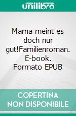 Mama meint es doch nur gut!Familienroman. E-book. Formato EPUB ebook di Lilian Hintermeyer