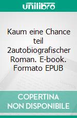 Kaum eine Chance teil 2autobiografischer Roman. E-book. Formato EPUB ebook