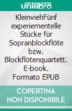 KleinviehFünf experiementelle Stücke für Sopranblockflöte bzw. Blockflötenquartett. E-book. Formato EPUB ebook di Claudia Nauheim