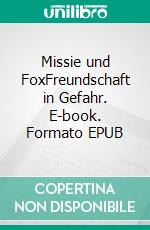 Missie und FoxFreundschaft in Gefahr. E-book. Formato EPUB ebook di Florian Fink