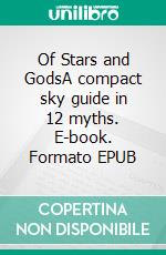 Of Stars and GodsA compact sky guide in 12 myths. E-book. Formato EPUB ebook