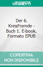 Der 6. KreisFremde - Buch 1. E-book. Formato EPUB ebook