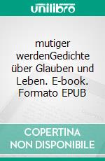 mutiger werdenGedichte über Glauben und Leben. E-book. Formato EPUB ebook