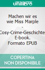 Machen wir es wie Miss Marple - 2Cosy-Crime-Geschichten. E-book. Formato EPUB ebook