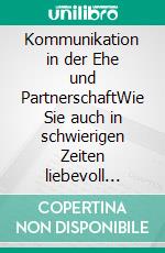 Kommunikation in der Ehe und PartnerschaftWie Sie auch in schwierigen Zeiten liebevoll kommunizieren und gewaltfreie Kommunikation in Ihrer Beziehung richtig anwenden. E-book. Formato EPUB ebook