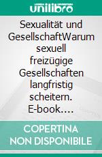 Sexualität und GesellschaftWarum sexuell freizügige Gesellschaften langfristig scheitern. E-book. Formato EPUB ebook