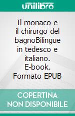 Il monaco e il chirurgo del bagnoBilingue in tedesco e italiano. E-book. Formato EPUB ebook