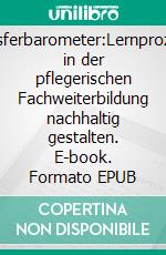 Transferbarometer:Lernprozesse in der pflegerischen Fachweiterbildung nachhaltig gestalten. E-book. Formato EPUB ebook